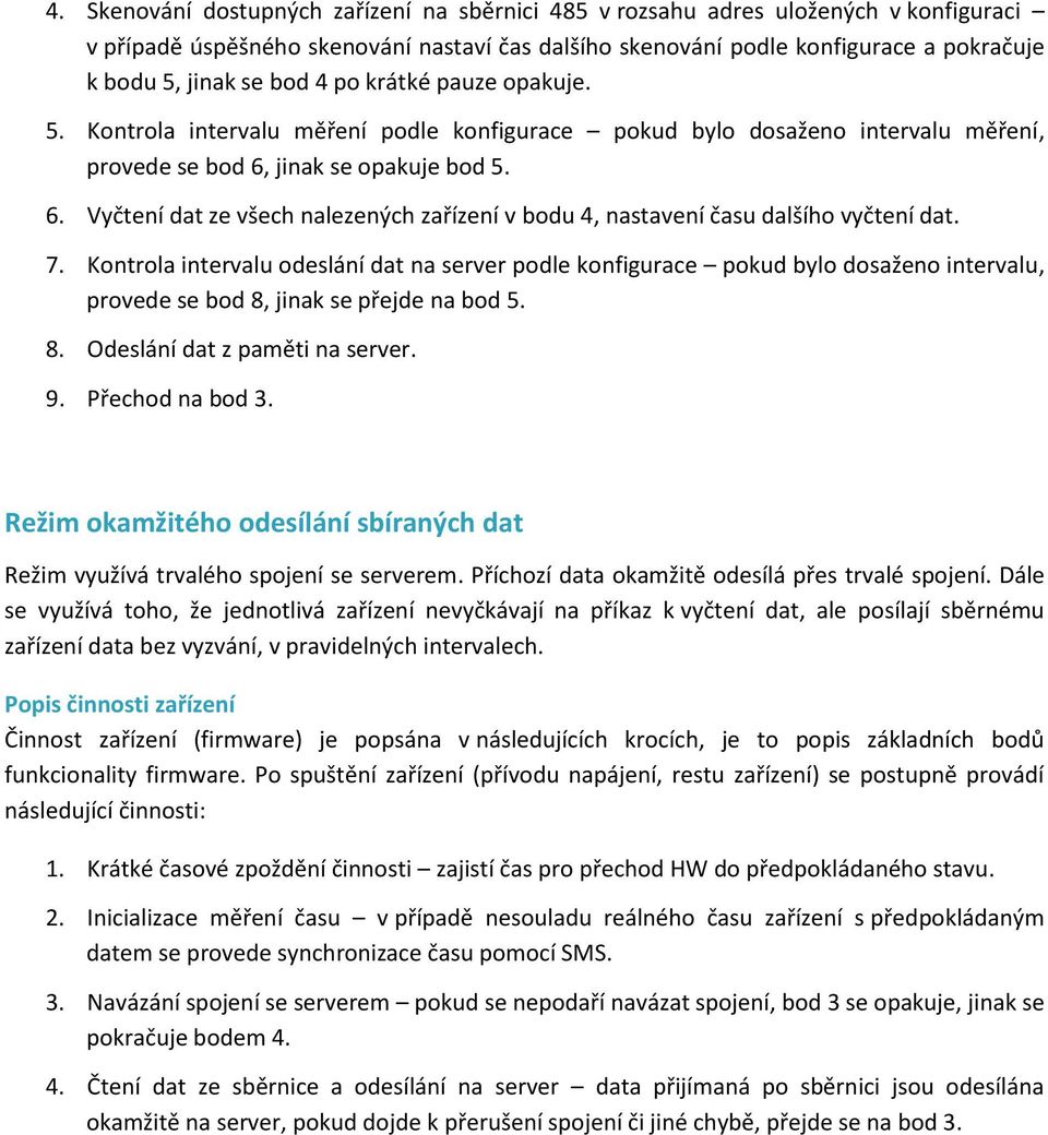 jinak se opakuje bod 5. 6. Vyčtení dat ze všech nalezených zařízení v bodu 4, nastavení času dalšího vyčtení dat. 7.