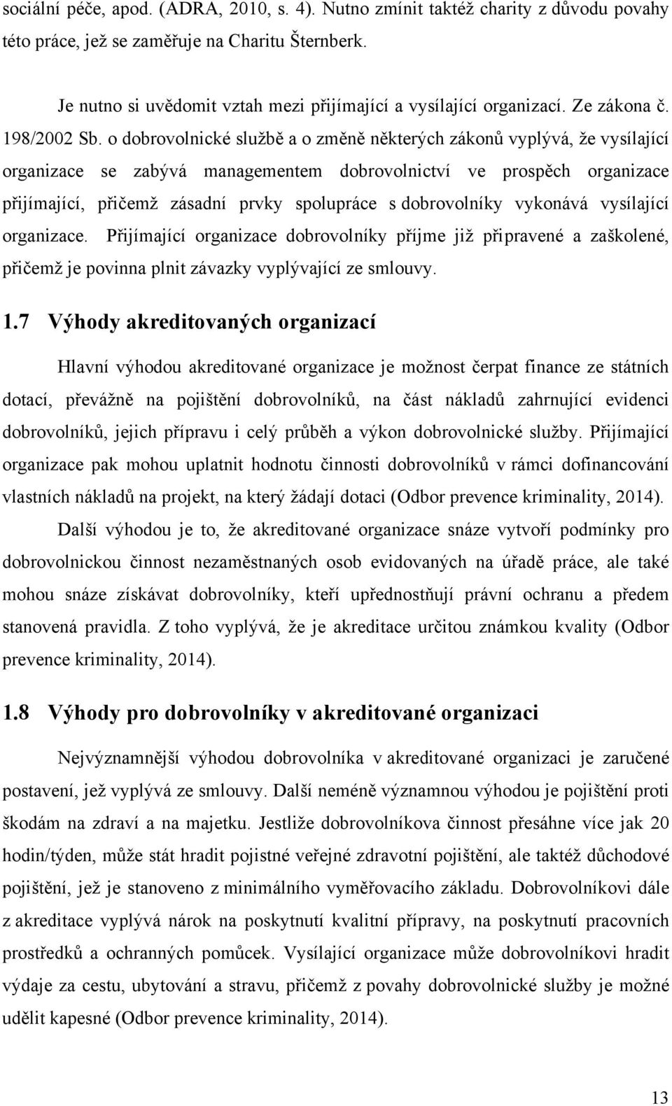 o dobrovolnické sluţbě a o změně některých zákonŧ vyplývá, ţe vysílající organizace se zabývá managementem dobrovolnictví ve prospěch organizace přijímající, přičemţ zásadní prvky spolupráce s