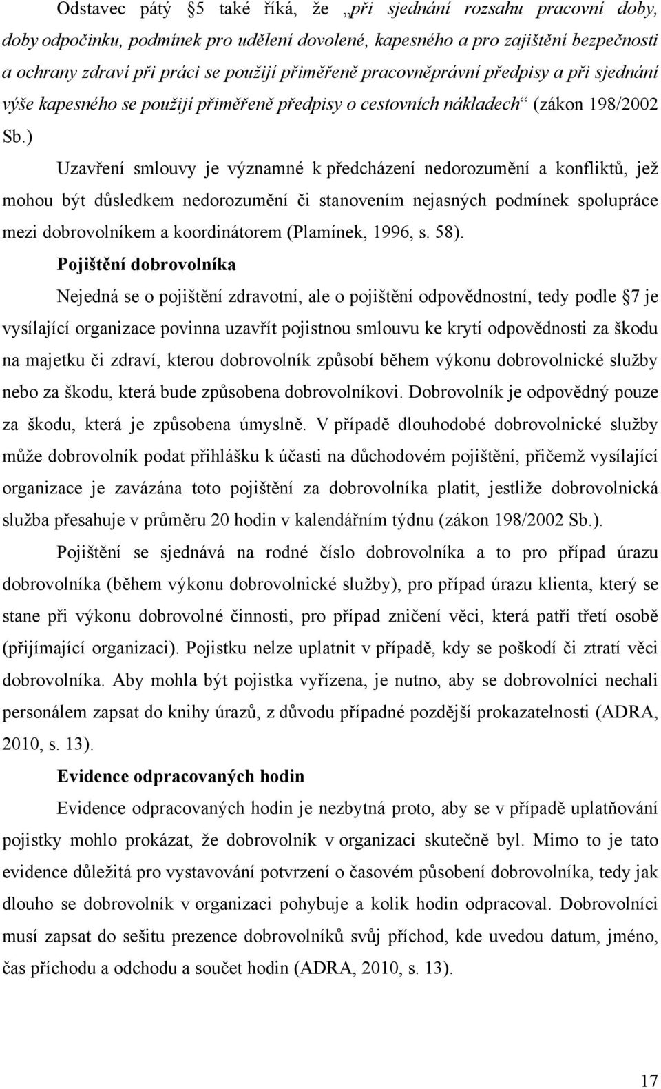 ) Uzavření smlouvy je významné k předcházení nedorozumění a konfliktŧ, jeţ mohou být dŧsledkem nedorozumění či stanovením nejasných podmínek spolupráce mezi dobrovolníkem a koordinátorem (Plamínek,