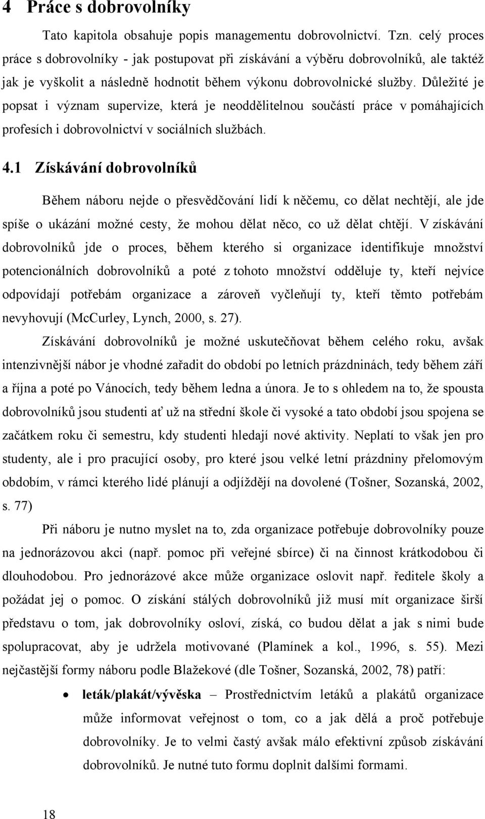 Dŧleţité je popsat i význam supervize, která je neoddělitelnou součástí práce v pomáhajících profesích i dobrovolnictví v sociálních sluţbách. 4.