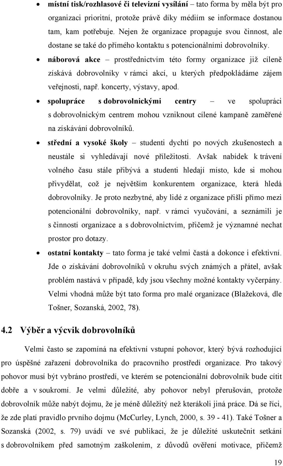 náborová akce prostřednictvím této formy organizace jiţ cíleně získává dobrovolníky v rámci akcí, u kterých předpokládáme zájem veřejnosti, např. koncerty, výstavy, apod.