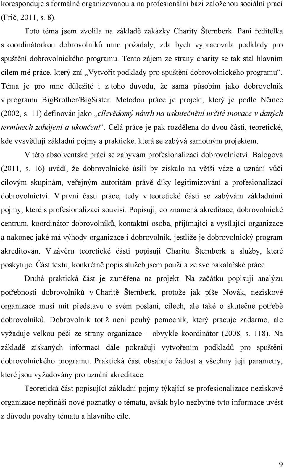 Tento zájem ze strany charity se tak stal hlavním cílem mé práce, který zní Vytvořit podklady pro spuštění dobrovolnického programu.