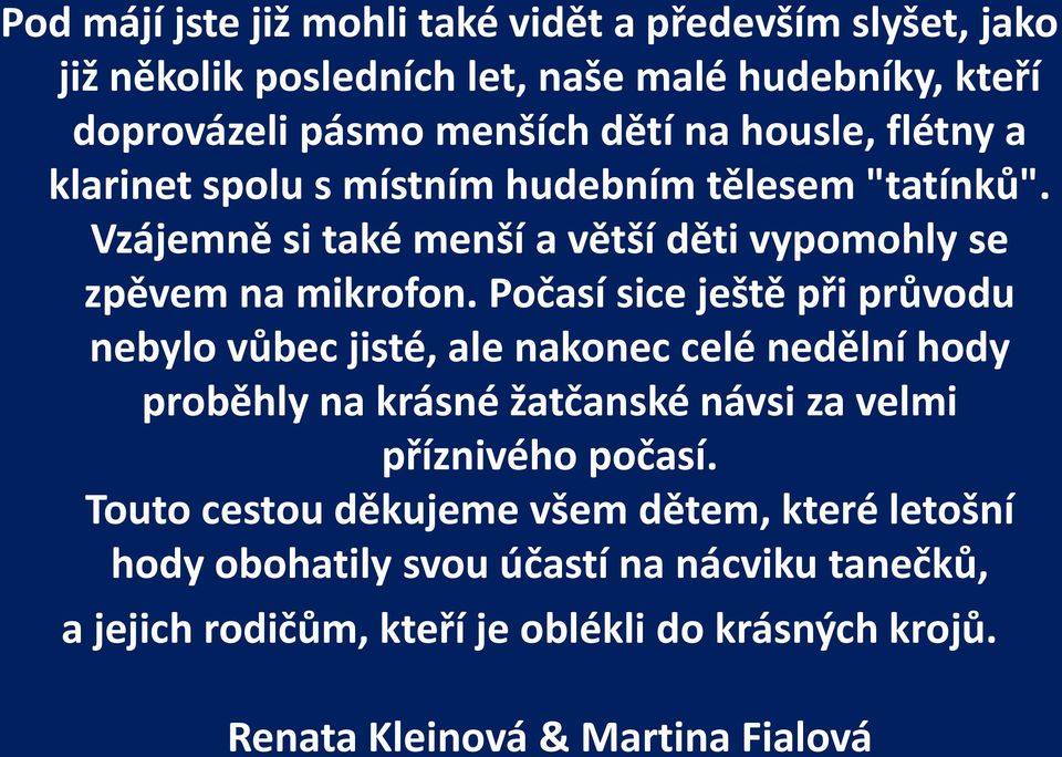 Počasí sice ještě při průvodu nebylo vůbec jisté, ale nakonec celé nedělní hody proběhly na krásné žatčanské návsi za velmi příznivého počasí.