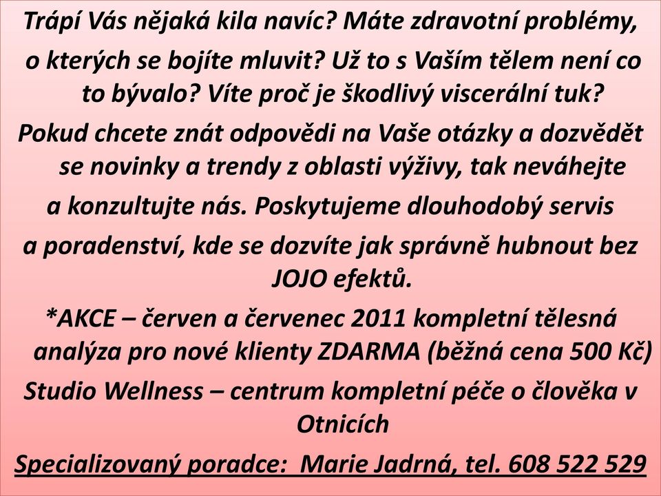 Pokud chcete znát odpovědi na Vaše otázky a dozvědět se novinky a trendy z oblasti výživy, tak neváhejte a konzultujte nás.