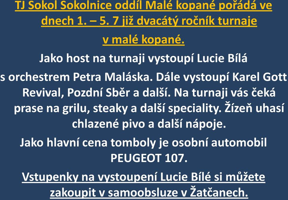 Dále vystoupí Karel Gott Revival, Pozdní Sběr a další. Na turnaji vás čeká prase na grilu, steaky a další speciality.