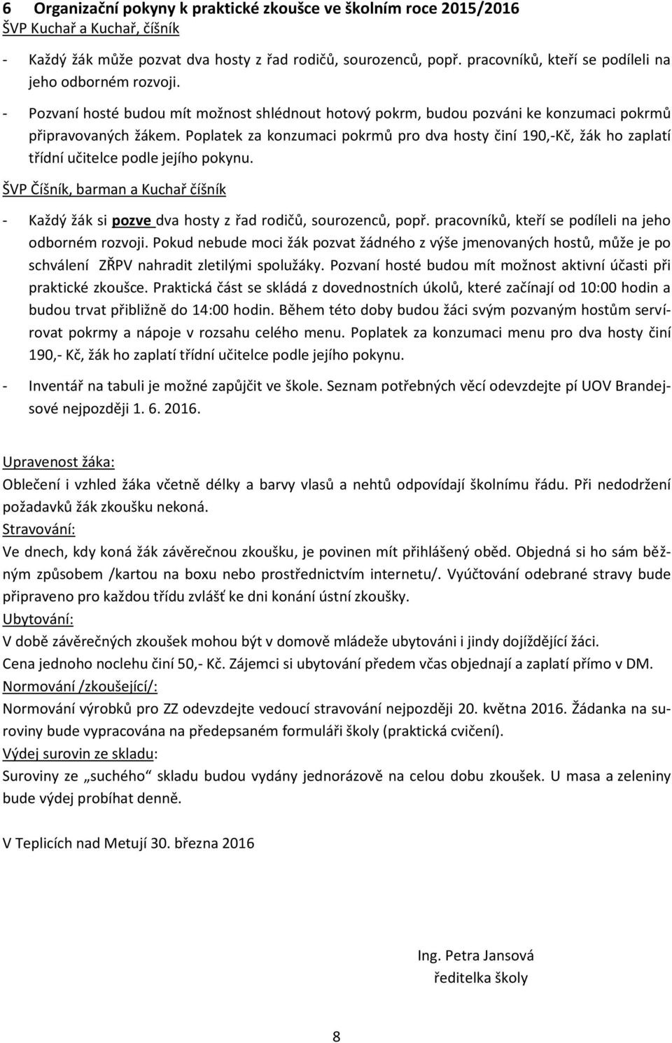 Poplatek za konzumaci pokrmů pro dva hosty činí 190,-Kč, žák ho zaplatí třídní učitelce podle jejího pokynu.