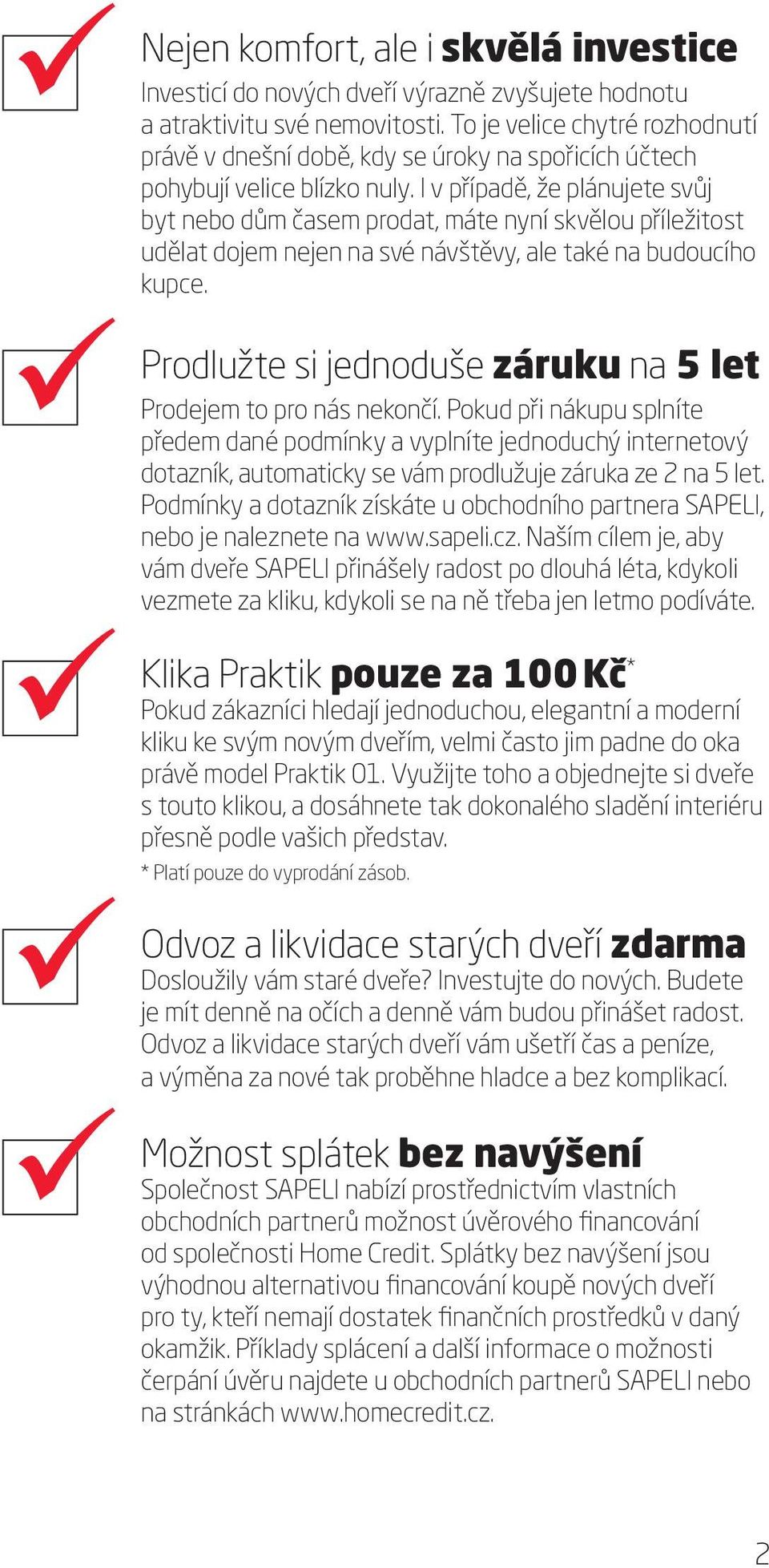 I v případě, že plánujete svůj byt nebo dům časem prodat, máte nyní skvělou příležitost udělat dojem nejen na své návštěvy, ale také na budoucího kupce.