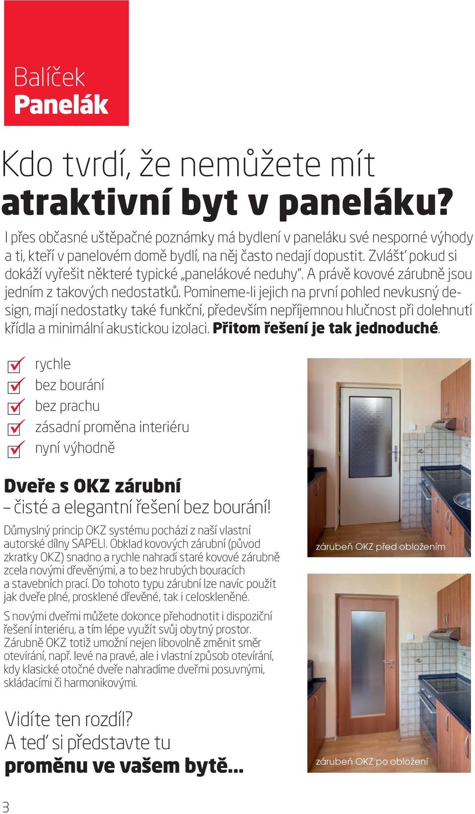 Zvlášť pokud si dokáží vyřešit některé typické panelákové neduhy. A právě kovové zárubně jsou jedním z takových nedostatků.