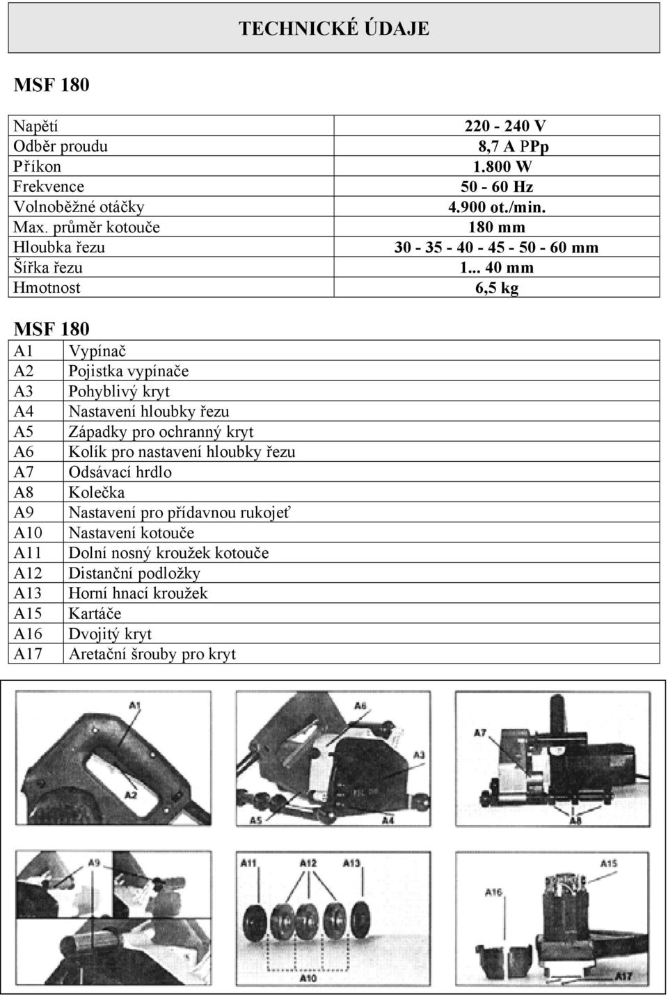 .. 40 mm 6,5 kg MSF 180 A1 Vypínač A2 Pojistka vypínače A3 Pohyblivý kryt A4 Nastavení hloubky řezu A5 Západky pro ochranný kryt A6 Kolík pro nastavení