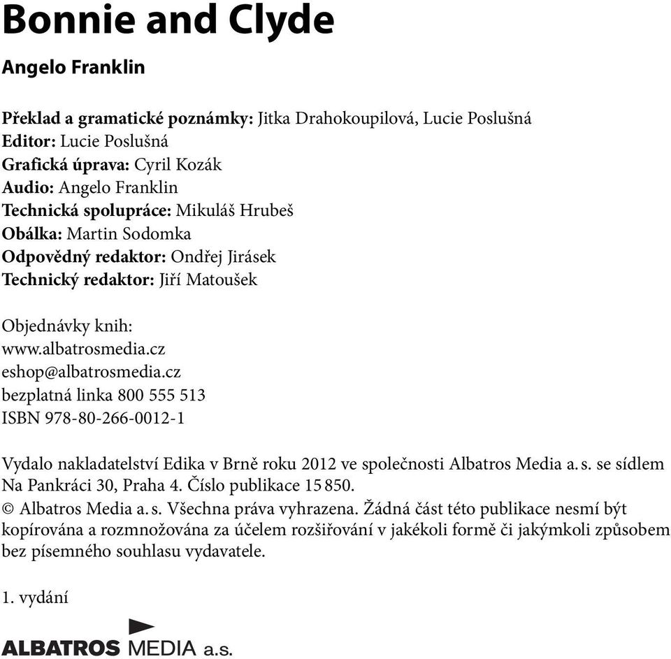 cz bezplatná linka 800 555 513 ISBN 978-80-266-0012-1 Vydalo nakladatelství Edika v Brně roku 2012 ve společnosti Albatros Media a. s. se sídlem Na Pankráci 30, Praha 4. Číslo publikace 15 850.