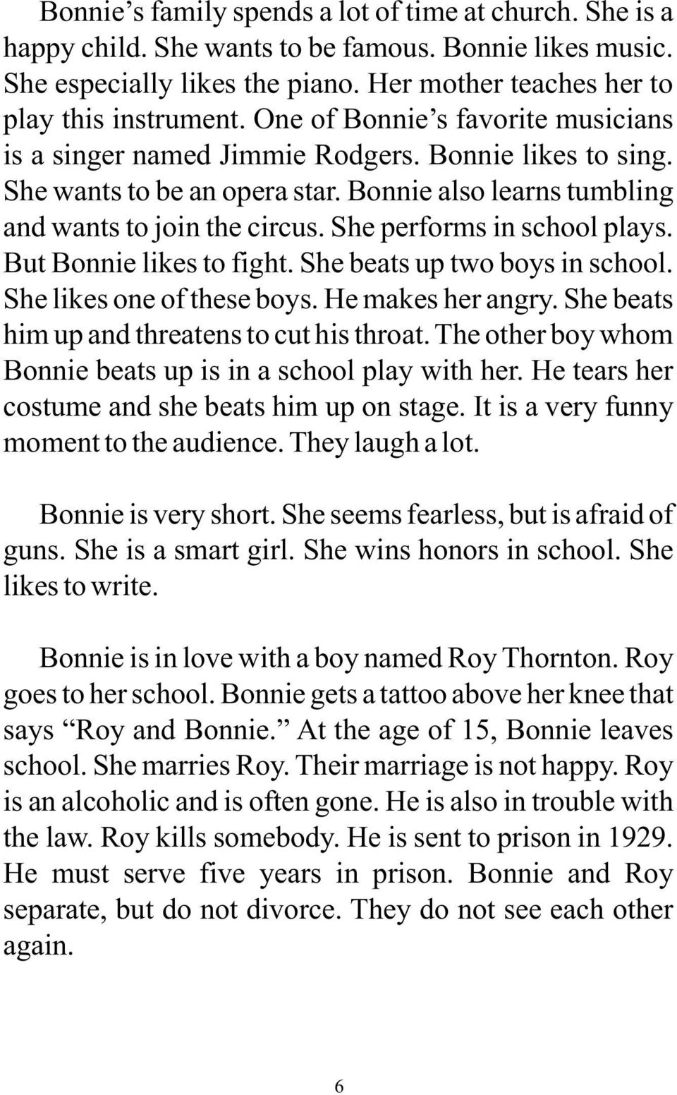 She performs in school plays. But Bonnie likes to fight. She beats up two boys in school. She likes one of these boys. He makes her angry. She beats him up and threatens to cut his throat.