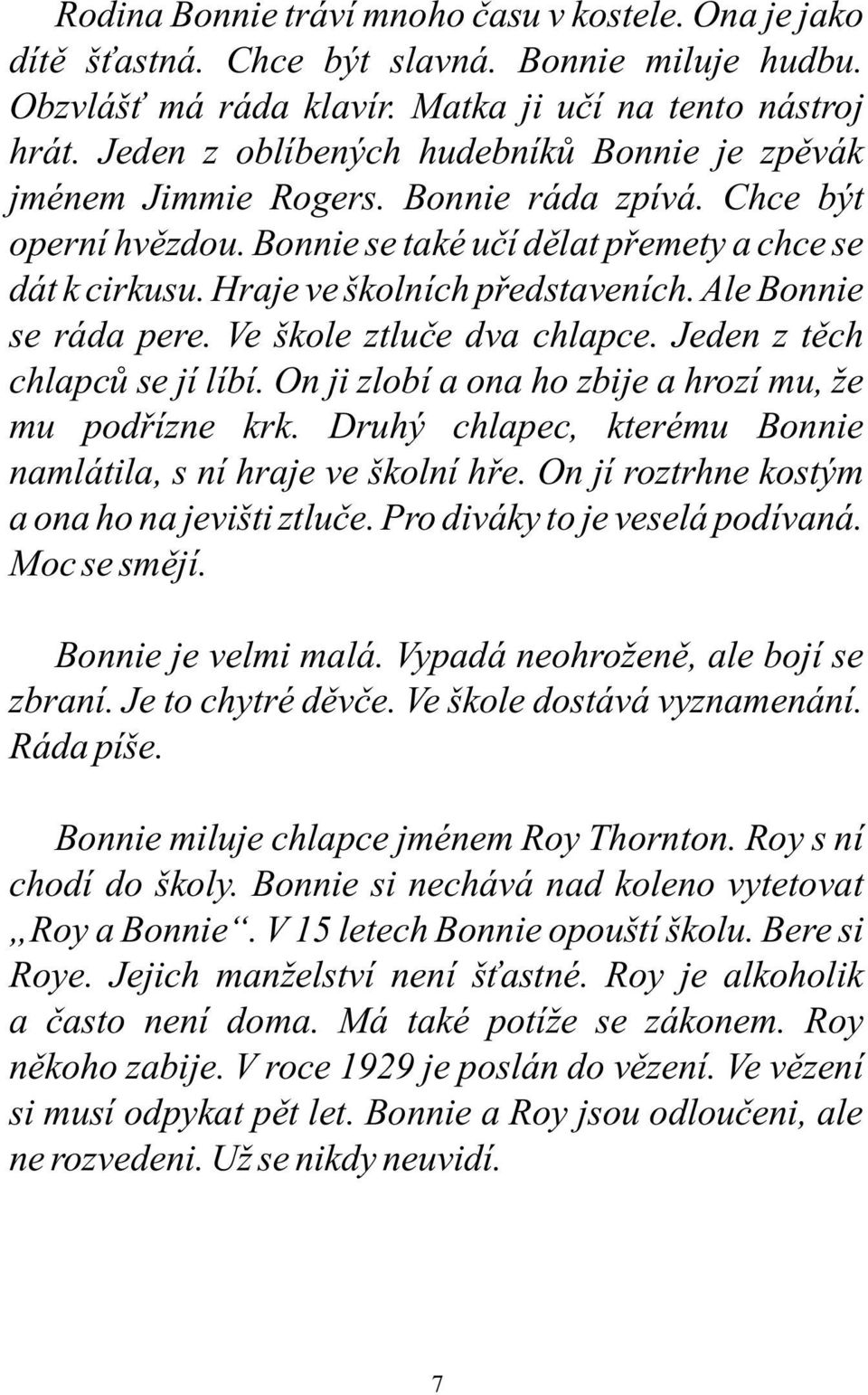 Hraje ve školních představeních. Ale Bonnie se ráda pere. Ve škole ztluče dva chlapce. Jeden z těch chlapců se jí líbí. On ji zlobí a ona ho zbije a hrozí mu, že mu podřízne krk.