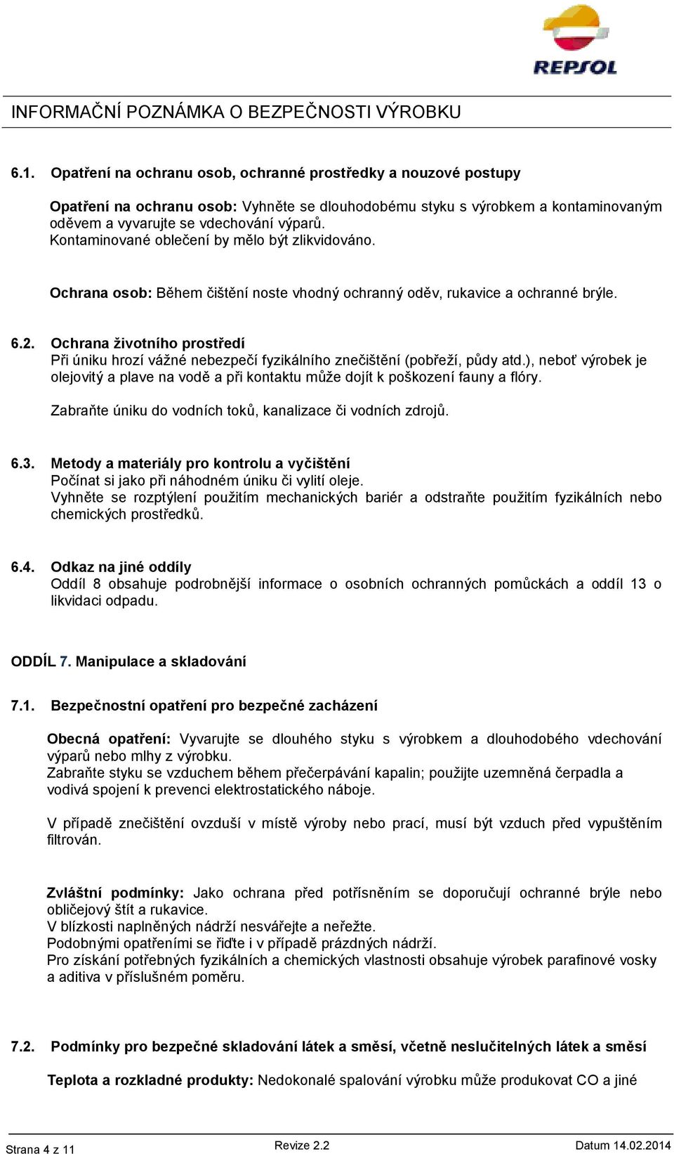 Ochrana životního prostředí Při úniku hrozí vážné nebezpečí fyzikálního znečištění (pobřeží, půdy atd.), neboť výrobek je olejovitý a plave na vodě a při kontaktu může dojít k poškození fauny a flóry.