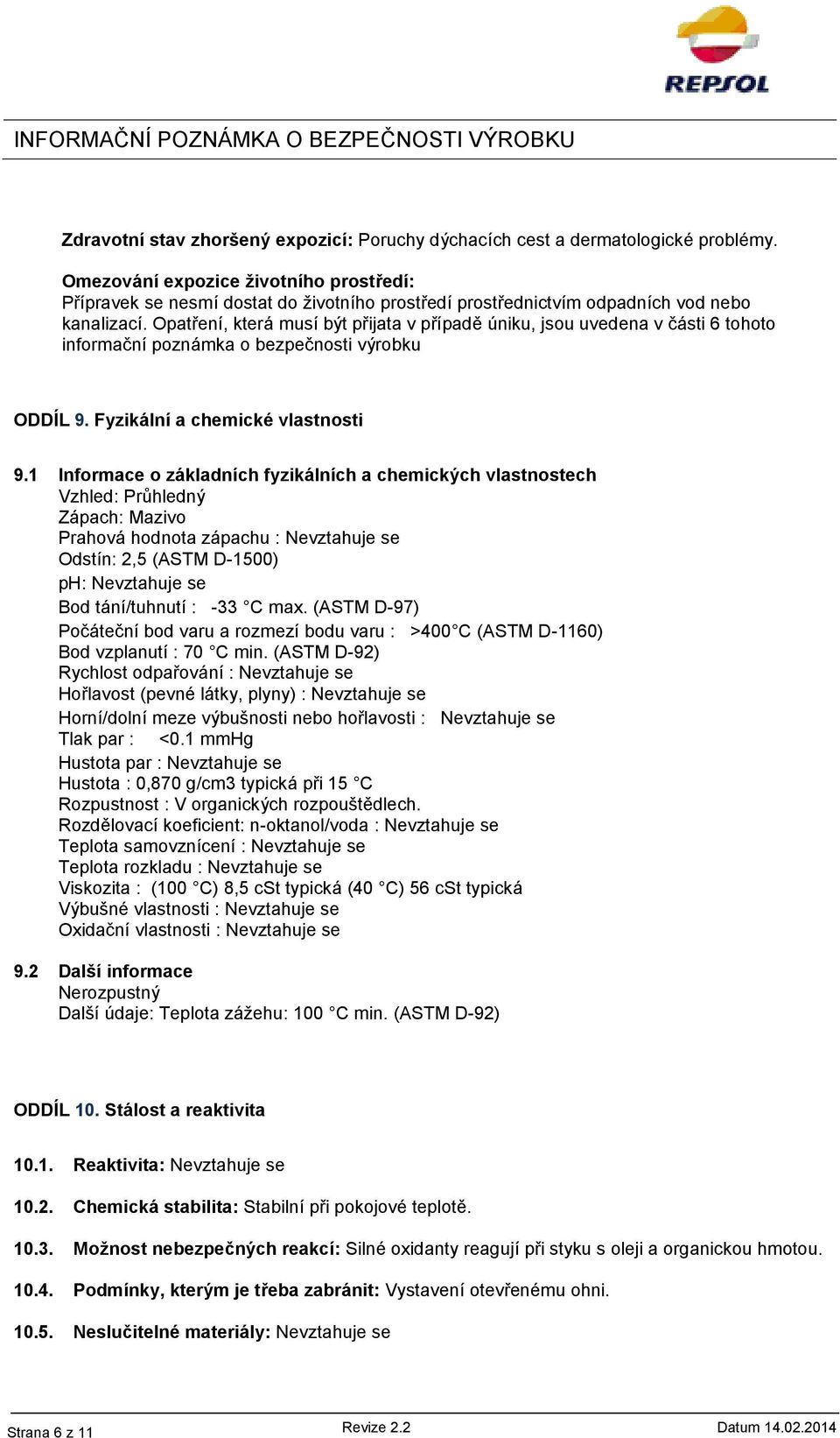 Opatření, která musí být přijata v případě úniku, jsou uvedena v části 6 tohoto informační poznámka o bezpečnosti výrobku ODDÍL 9. Fyzikální a chemické vlastnosti 9.