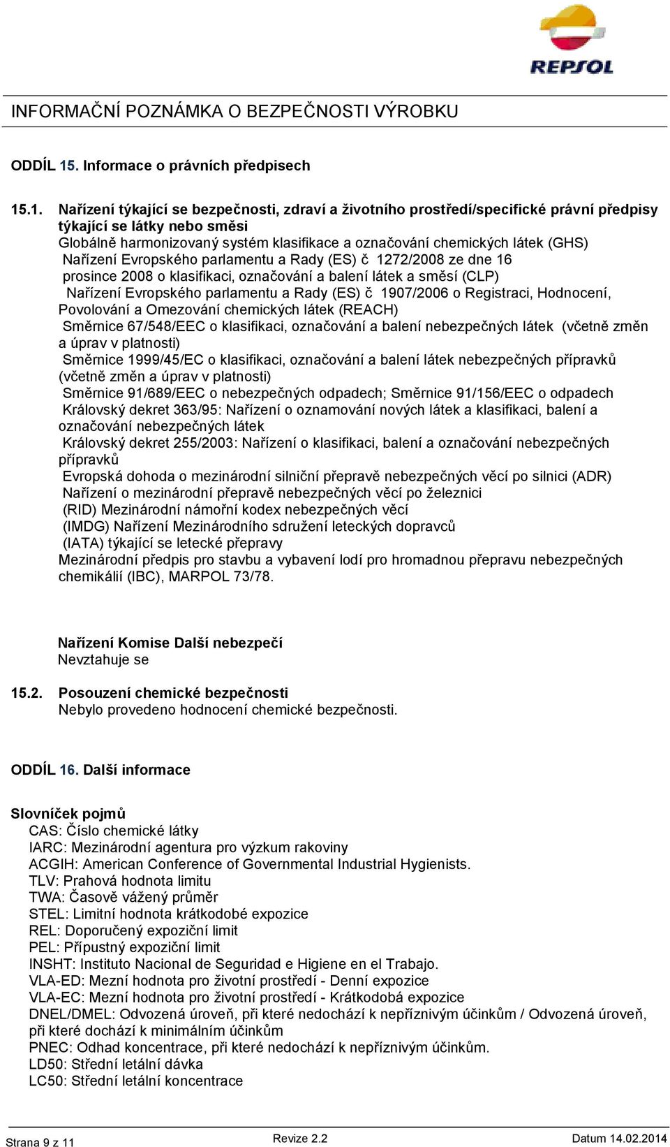 .1. Nařízení týkající se bezpečnosti, zdraví a životního prostředí/specifické právní předpisy týkající se látky nebo směsi Globálně harmonizovaný systém klasifikace a označování chemických látek