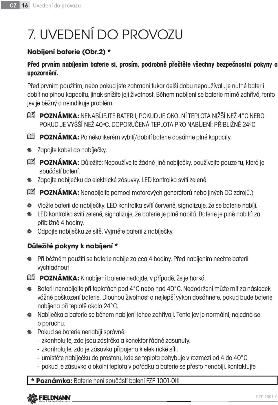 Během nabíjení se baterie mírně zahřívá, tento jev je běžný a neindikuje problém. POZNÁMKA: NENABÍJEJTE BATERII, POKUD JE OKOLNÍ TEPLOTA NIŽŠÍ NEŽ 4 C NEBO POKUD JE VYŠŠÍ NEŽ 40ºC.