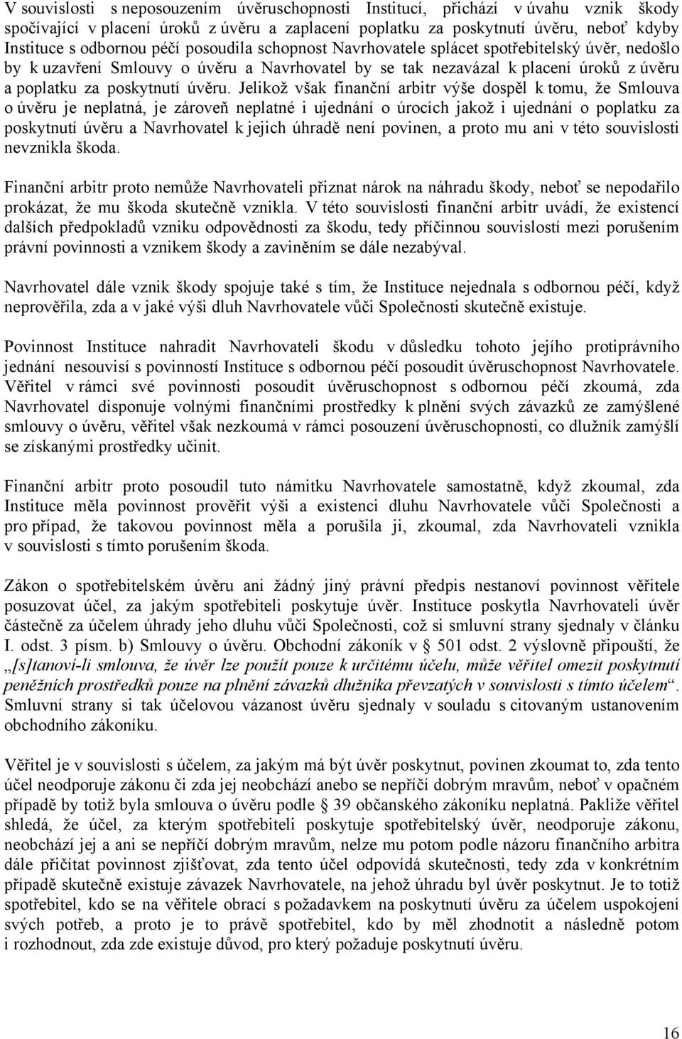 Jelikož však finanční arbitr výše dospěl k tomu, že Smlouva o úvěru je neplatná, je zároveň neplatné i ujednání o úrocích jakož i ujednání o poplatku za poskytnutí úvěru a Navrhovatel k jejich úhradě