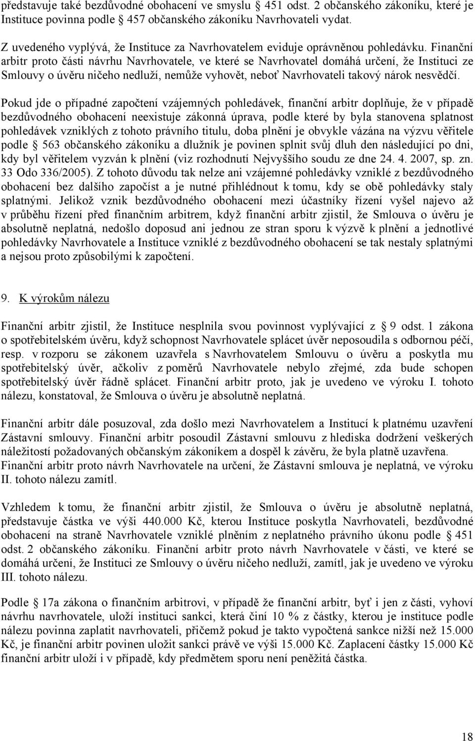 Finanční arbitr proto části návrhu Navrhovatele, ve které se Navrhovatel domáhá určení, že Instituci ze Smlouvy o úvěru ničeho nedluží, nemůže vyhovět, neboť Navrhovateli takový nárok nesvědčí.