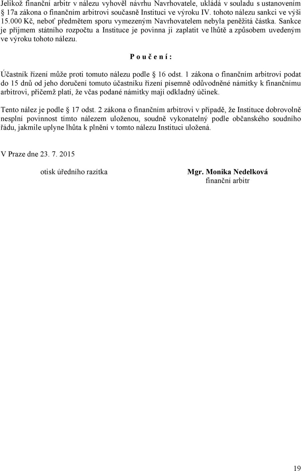 Sankce je příjmem státního rozpočtu a Instituce je povinna ji zaplatit ve lhůtě a způsobem uvedeným ve výroku tohoto nálezu. P o u č e n í : Účastník řízení může proti tomuto nálezu podle 16 odst.