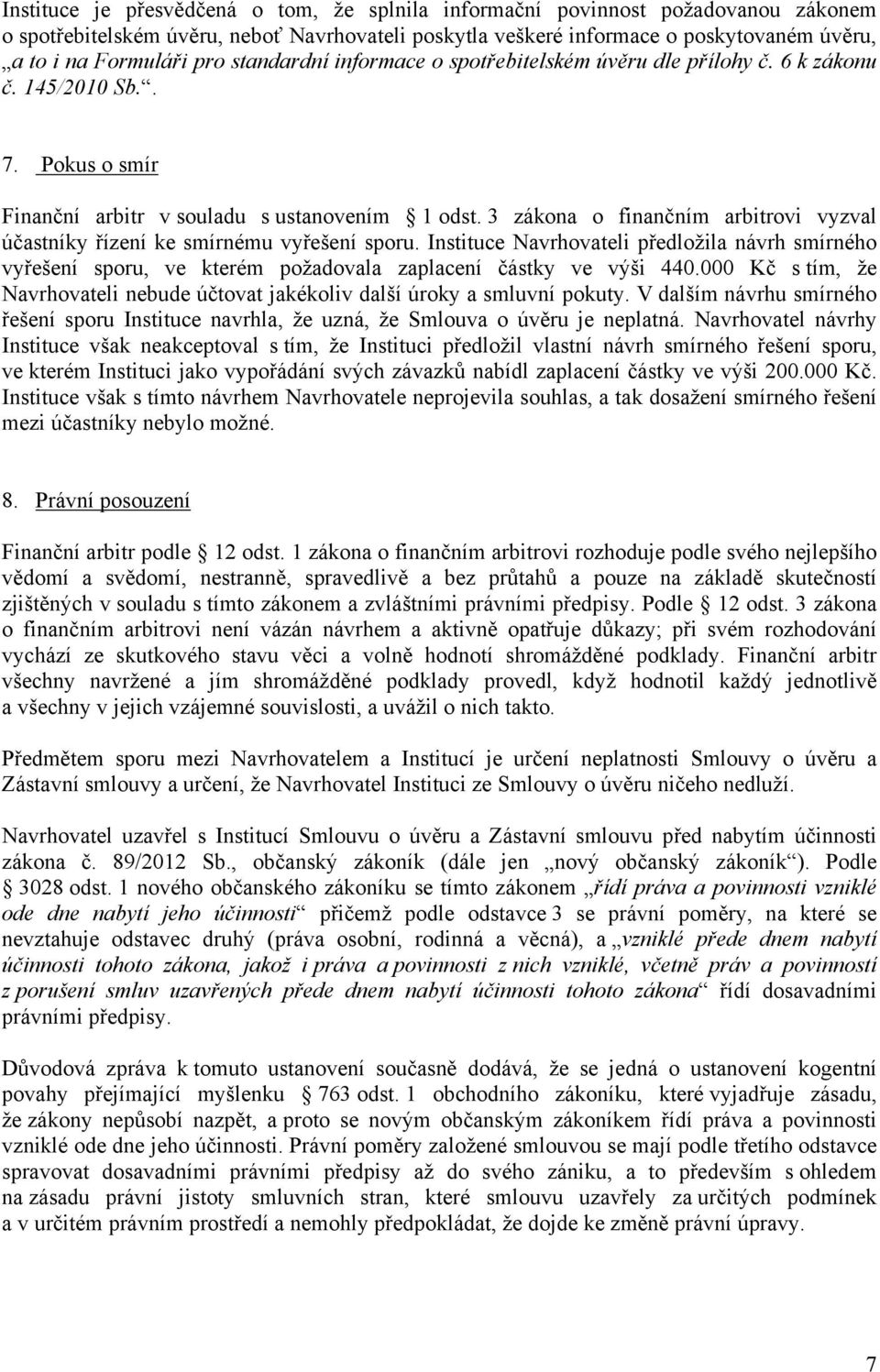 3 zákona o finančním arbitrovi vyzval účastníky řízení ke smírnému vyřešení sporu. Instituce Navrhovateli předložila návrh smírného vyřešení sporu, ve kterém požadovala zaplacení částky ve výši 440.