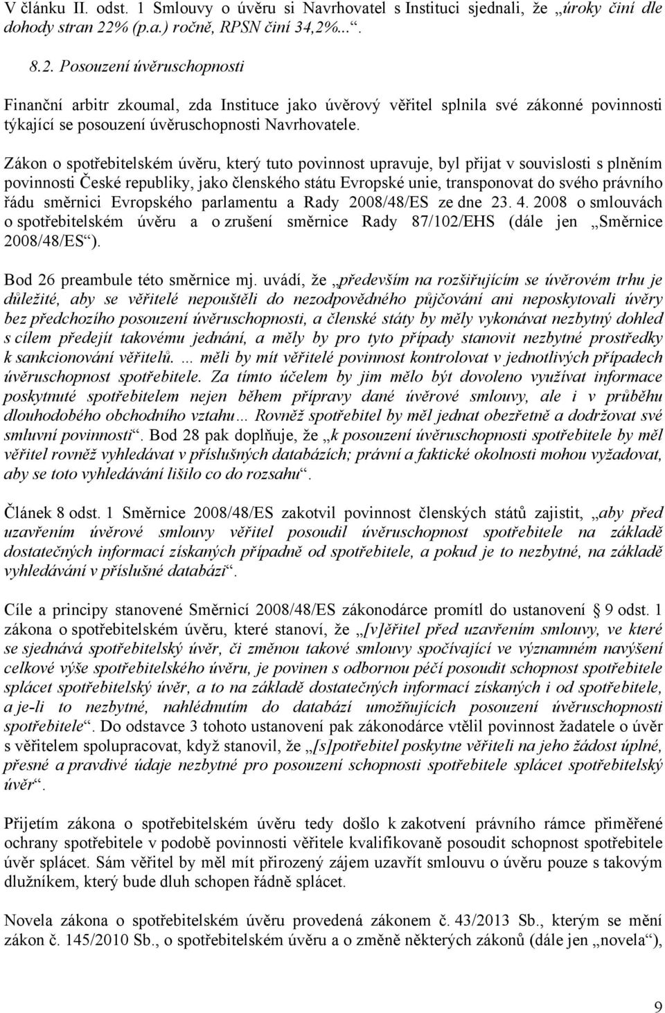 Zákon o spotřebitelském úvěru, který tuto povinnost upravuje, byl přijat v souvislosti s plněním povinnosti České republiky, jako členského státu Evropské unie, transponovat do svého právního řádu