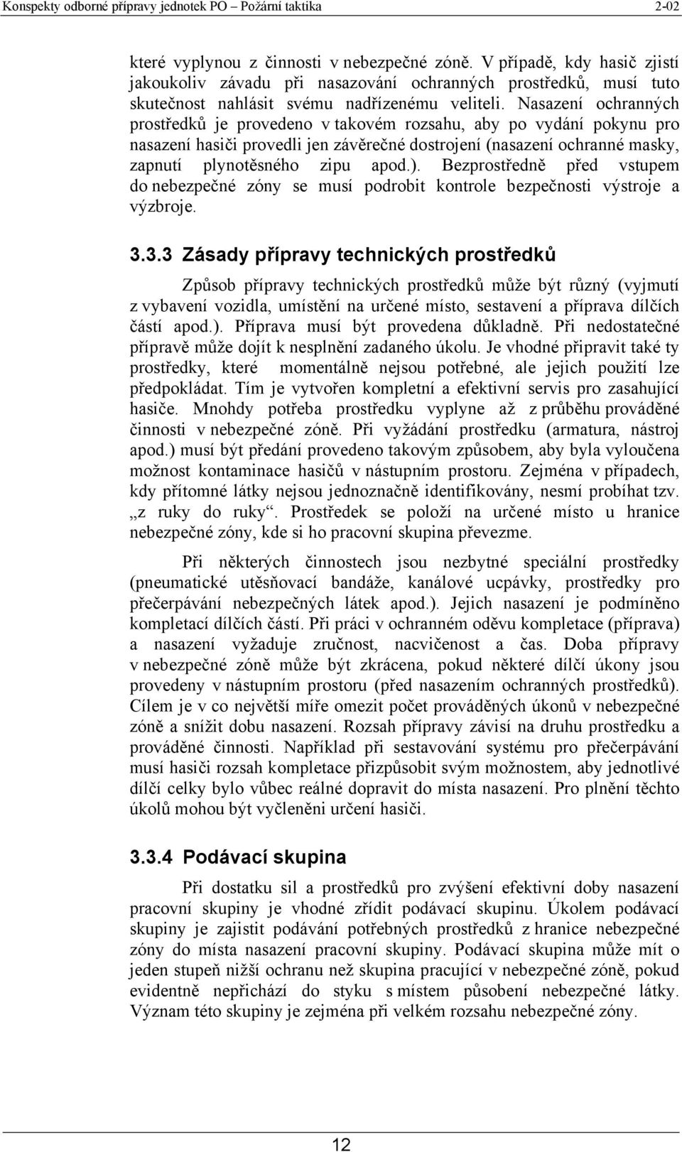 Bezprostředně před vstupem do nebezpečné zóny se musí podrobit kontrole bezpečnosti výstroje a výzbroje. 3.