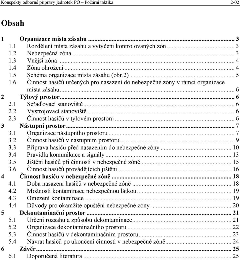 .. 6 3 Nástupní prostor... 7 3.1 Organizace nástupního prostoru... 7 3.2 Činnost hasičů v nástupním prostoru... 9 3.3 Příprava hasičů před nasazením do nebezpečné zóny... 10 3.