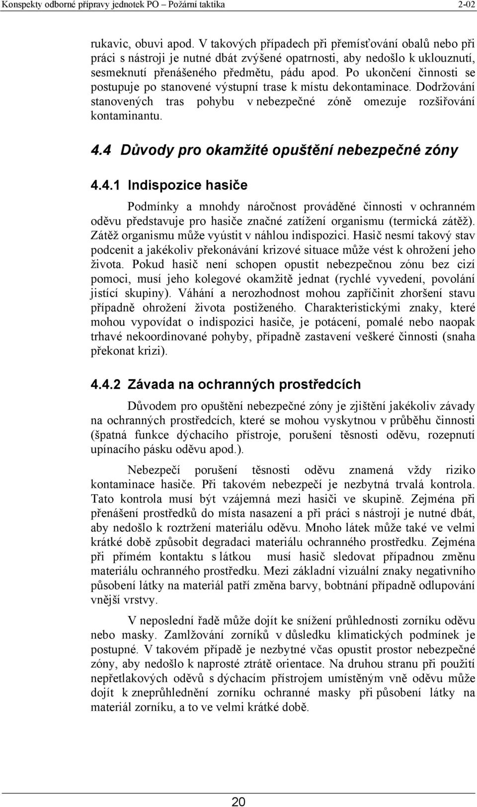 4 Důvody pro okamžité opuštění nebezpečné zóny 4.4.1 Indispozice hasiče Podmínky a mnohdy náročnost prováděné činnosti v ochranném oděvu představuje pro hasiče značné zatížení organismu (termická zátěž).