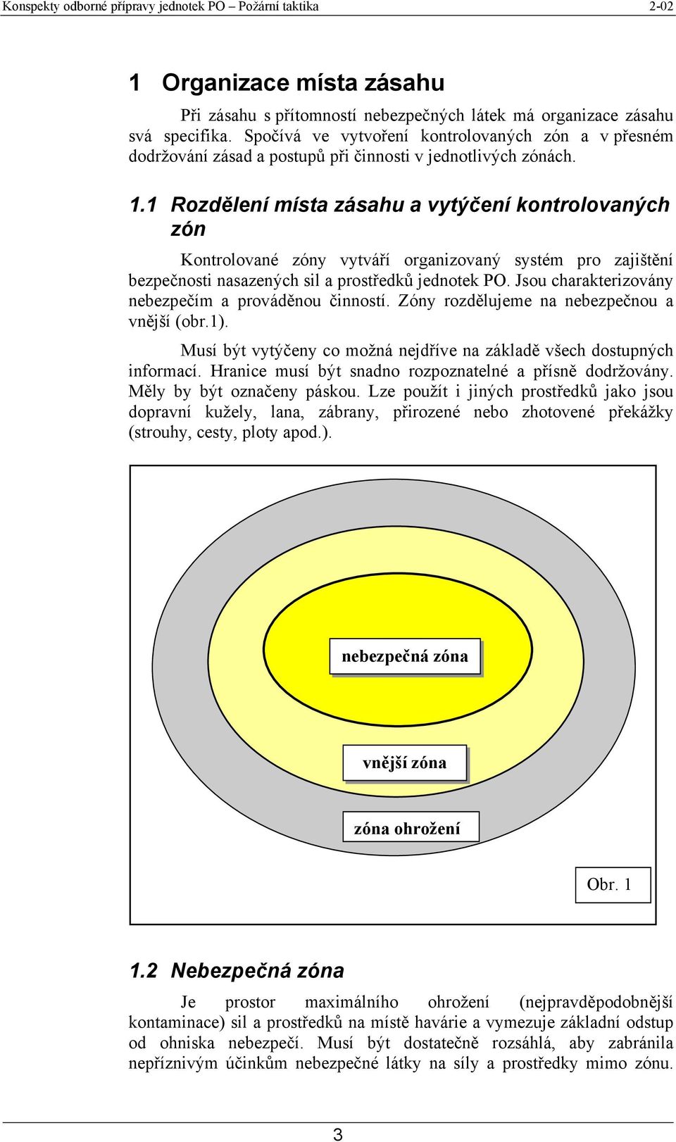 1 Rozdělení místa zásahu a vytýčení kontrolovaných zón Kontrolované zóny vytváří organizovaný systém pro zajištění bezpečnosti nasazených sil a prostředků jednotek PO.