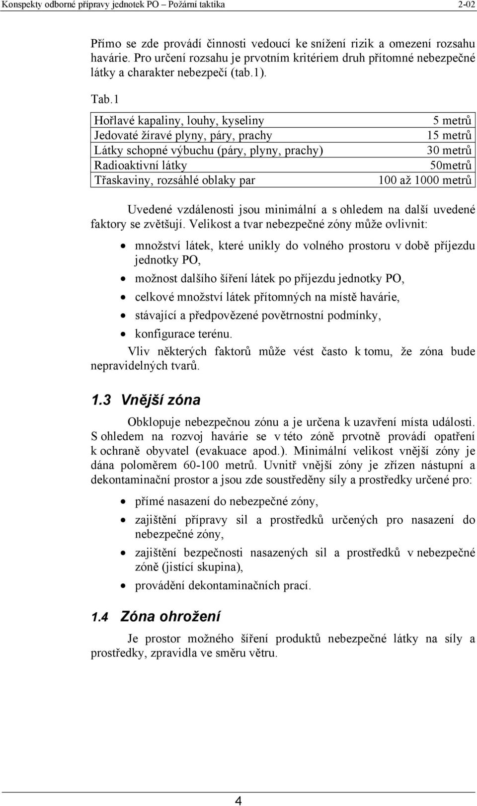 50metrů 100 až 1000 metrů Uvedené vzdálenosti jsou minimální a s ohledem na další uvedené faktory se zvětšují.