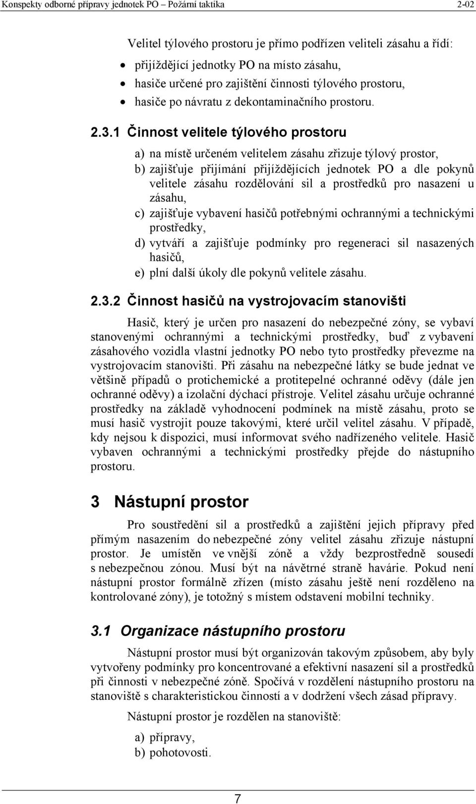 1 Činnost velitele týlového prostoru a) na místě určeném velitelem zásahu zřizuje týlový prostor, b) zajišťuje přijímání přijíždějících jednotek PO a dle pokynů velitele zásahu rozdělování sil a