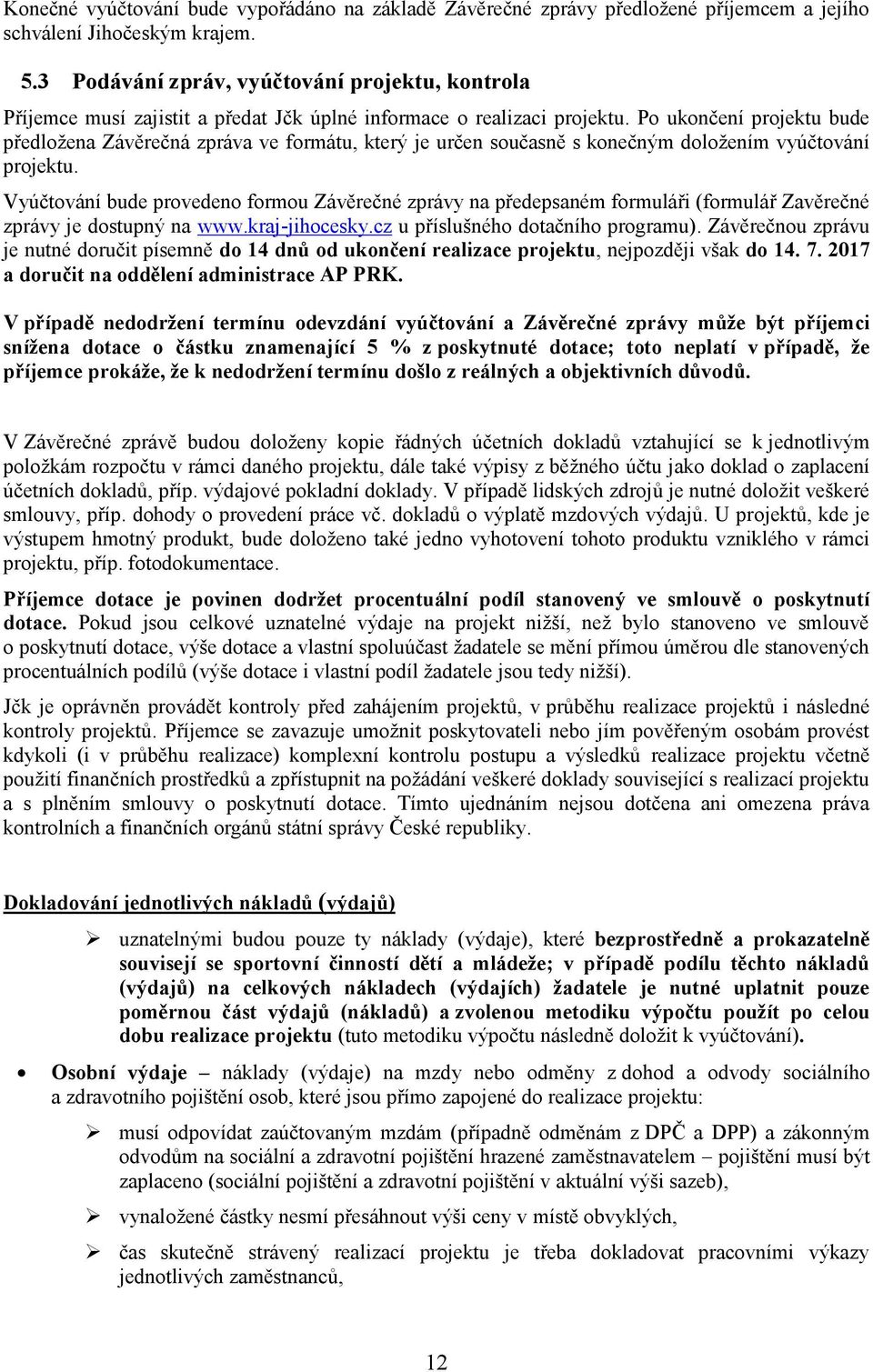 Po ukončení projektu bude předložena Závěrečná zpráva ve formátu, který je určen současně s konečným doložením vyúčtování projektu.