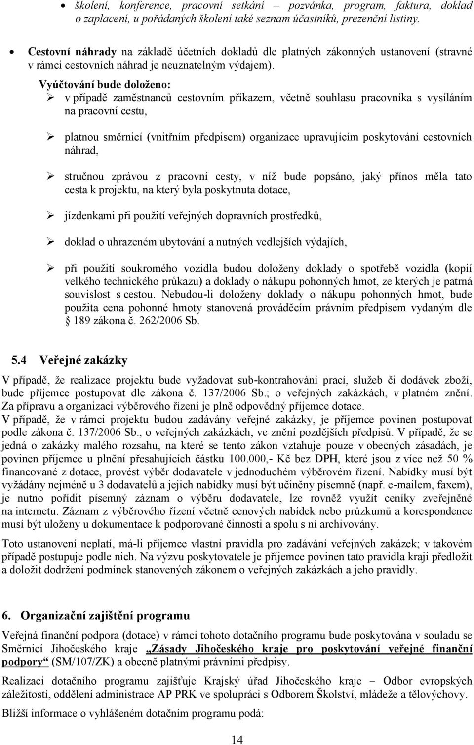 Vyúčtování bude doloženo: v případě zaměstnanců cestovním příkazem, včetně souhlasu pracovníka s vysíláním na pracovní cestu, platnou směrnicí (vnitřním předpisem) organizace upravujícím poskytování