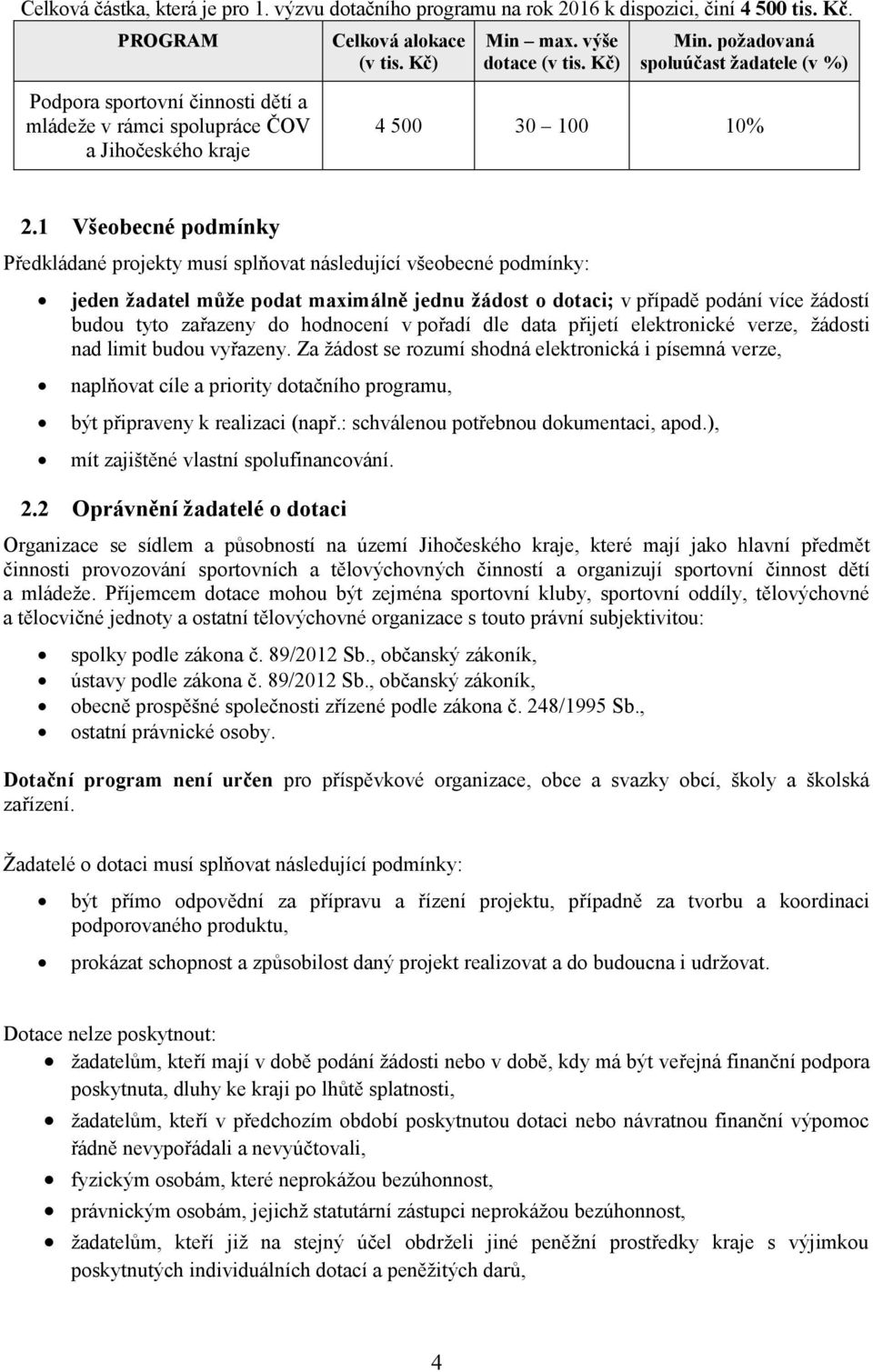 1 Všeobecné podmínky Předkládané projekty musí splňovat následující všeobecné podmínky: jeden žadatel může podat maximálně jednu žádost o dotaci; v případě podání více žádostí budou tyto zařazeny do