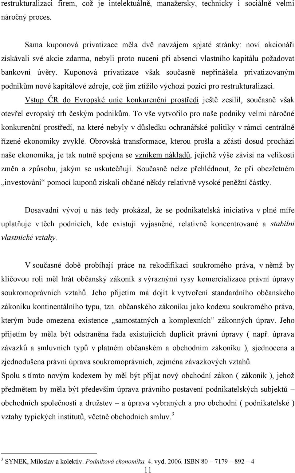 Kuponová privatizace však současně nepřinášela privatizovaným podnikŧm nové kapitálové zdroje, coţ jim ztíţilo výchozí pozici pro restrukturalizaci.