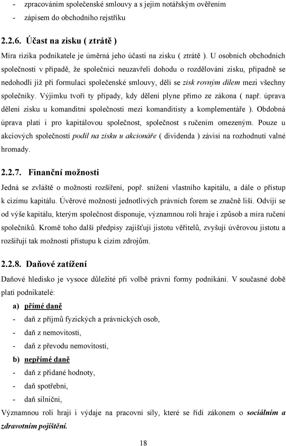 společníky. Výjimku tvoří ty případy, kdy dělení plyne přímo ze zákona ( např. úprava dělení zisku u komanditní společnosti mezi komanditisty a komplementáře ).