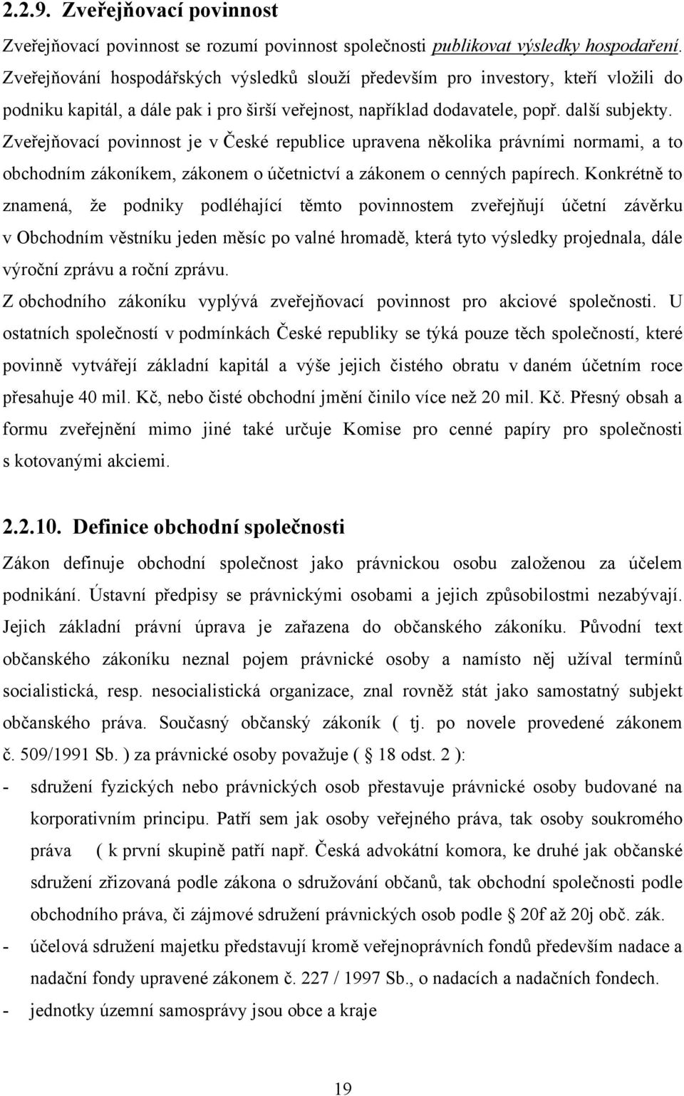 Zveřejňovací povinnost je v České republice upravena několika právními normami, a to obchodním zákoníkem, zákonem o účetnictví a zákonem o cenných papírech.