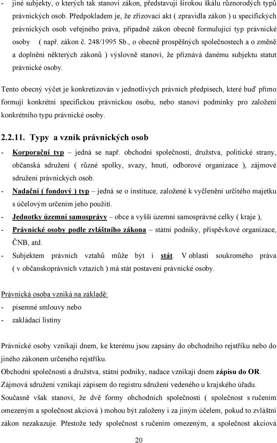 , o obecně prospěšných společnostech a o změně a doplnění některých zákonŧ ) výslovně stanoví, ţe přiznává danému subjektu statut právnické osoby.