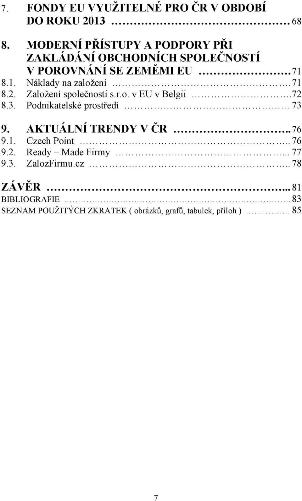 71 8.2. Zaloţení společnosti s.r.o. v EU v Belgii. 72 8.3. Podnikatelské prostředí 73 9. AKTUÁLNÍ TRENDY V ČR.