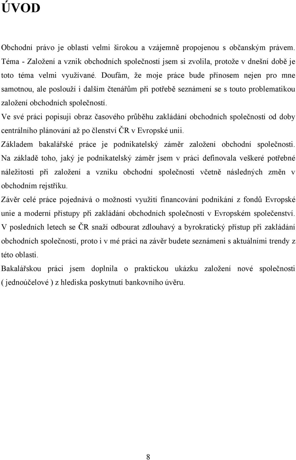 Doufám, ţe moje práce bude přínosem nejen pro mne samotnou, ale poslouţí i dalším čtenářŧm při potřebě seznámení se s touto problematikou zaloţení obchodních společností.