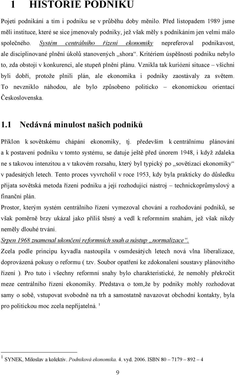 Systém centrálního řízení ekonomiky nepreferoval podnikavost, ale disciplinované plnění úkolŧ stanovených shora.