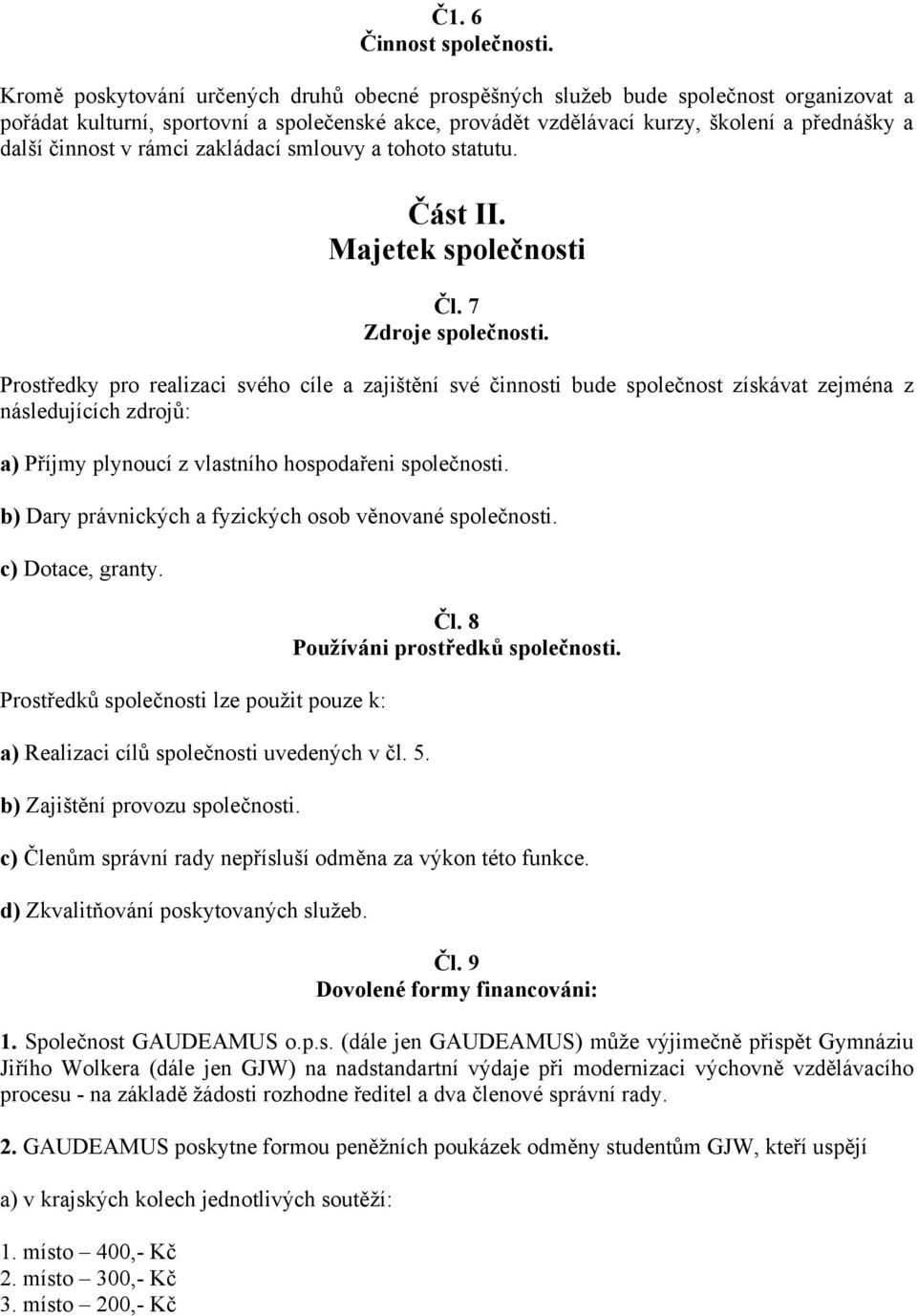 v rámci zakládací smlouvy a tohoto statutu. Část II. Majetek společnosti Čl. 7 Zdroje společnosti.