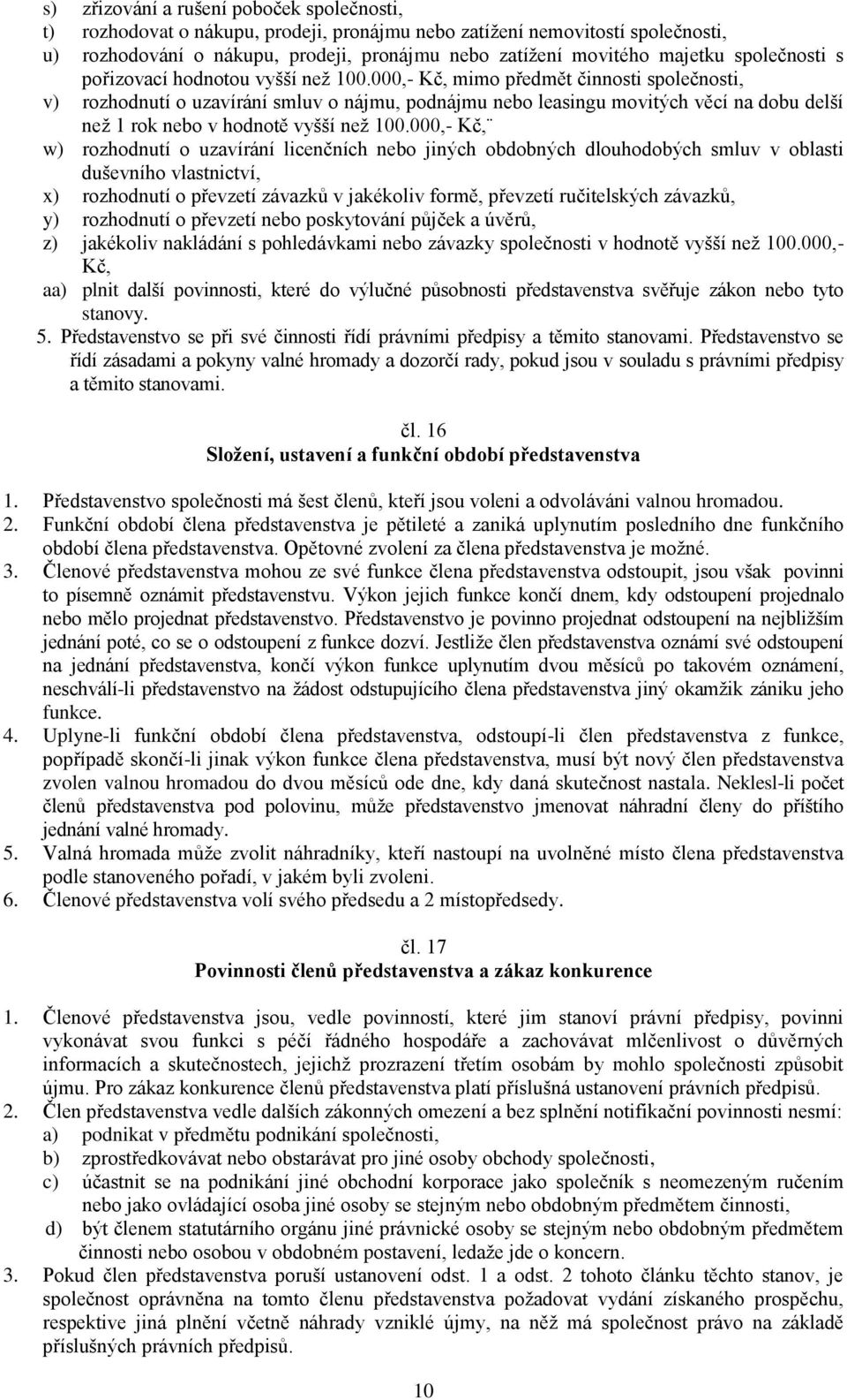 000,- Kč, mimo předmět činnosti společnosti, v) rozhodnutí o uzavírání smluv o nájmu, podnájmu nebo leasingu movitých věcí na dobu delší než 1 rok nebo v hodnotě vyšší než 100.