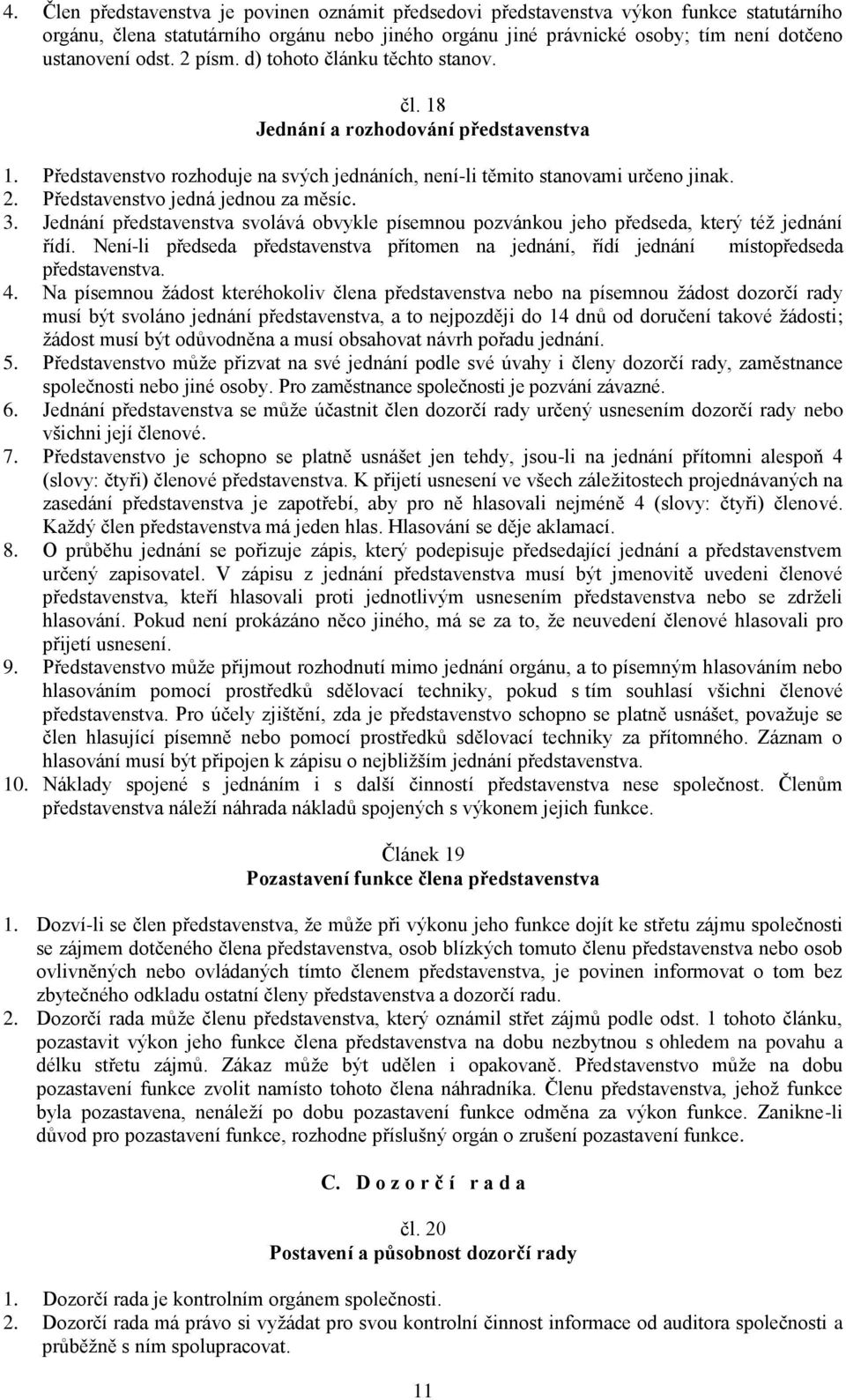 3. Jednání představenstva svolává obvykle písemnou pozvánkou jeho předseda, který též jednání řídí. Není-li předseda představenstva přítomen na jednání, řídí jednání místopředseda představenstva. 4.