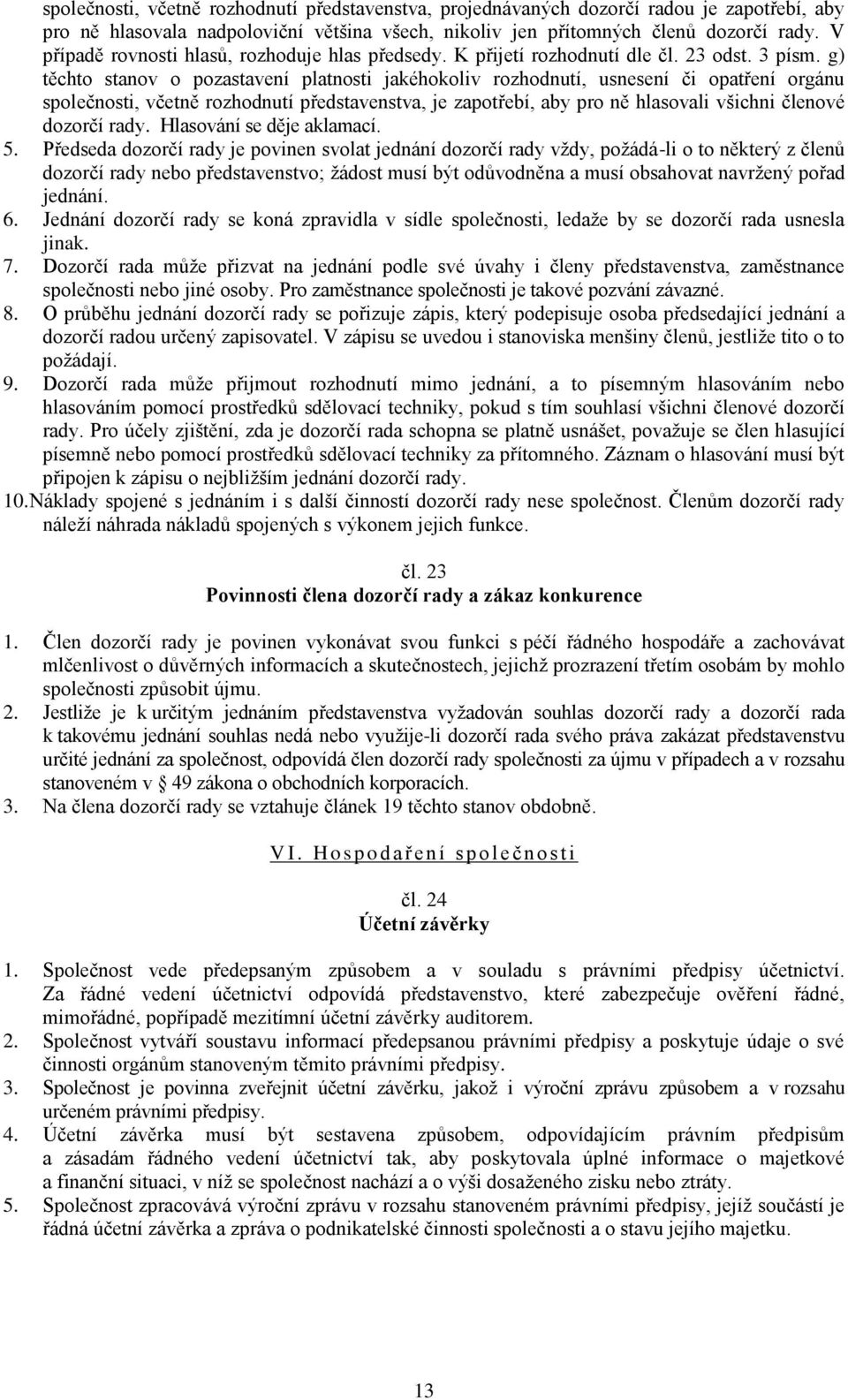 g) těchto stanov o pozastavení platnosti jakéhokoliv rozhodnutí, usnesení či opatření orgánu společnosti, včetně rozhodnutí představenstva, je zapotřebí, aby pro ně hlasovali všichni členové dozorčí