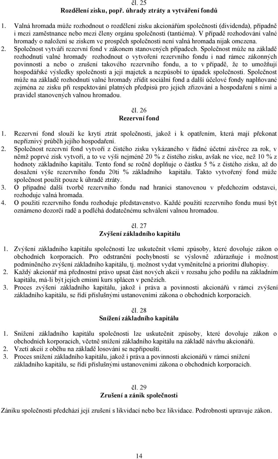 V případě rozhodování valné hromady o naložení se ziskem ve prospěch společnosti není valná hromada nijak omezena. 2. Společnost vytváří rezervní fond v zákonem stanovených případech.