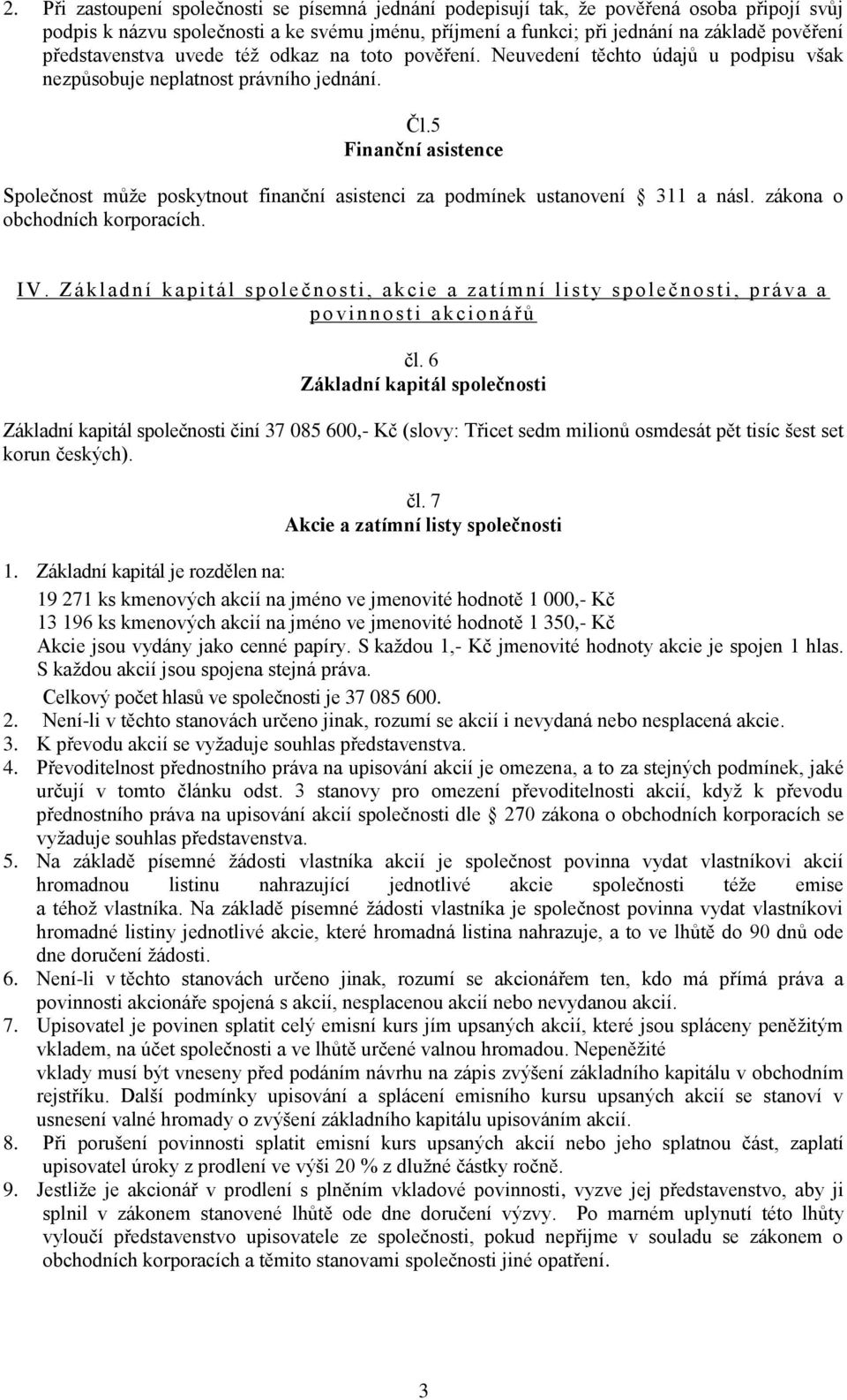 5 Finanční asistence Společnost může poskytnout finanční asistenci za podmínek ustanovení 311 a násl. zákona o obchodních korporacích. IV.