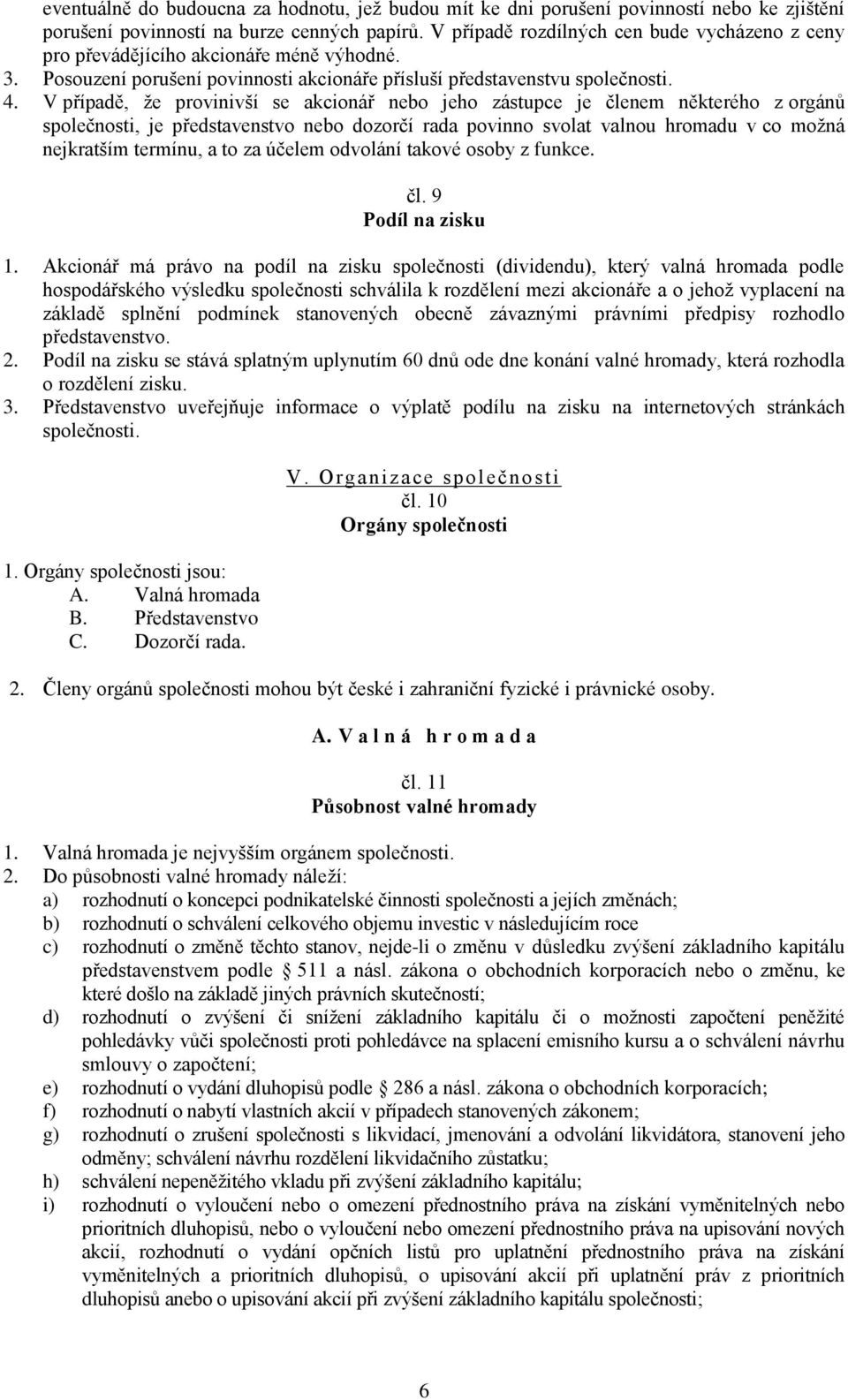 V případě, že provinivší se akcionář nebo jeho zástupce je členem některého z orgánů společnosti, je představenstvo nebo dozorčí rada povinno svolat valnou hromadu v co možná nejkratším termínu, a to