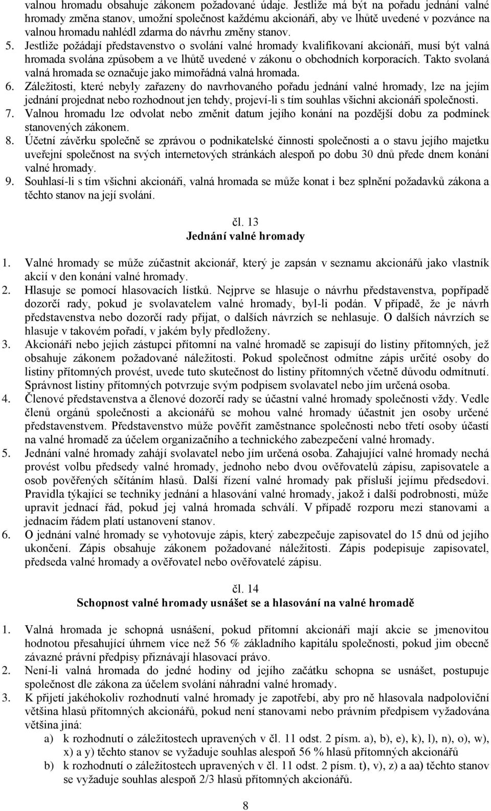 Jestliže požádají představenstvo o svolání valné hromady kvalifikovaní akcionáři, musí být valná hromada svolána způsobem a ve lhůtě uvedené v zákonu o obchodních korporacích.