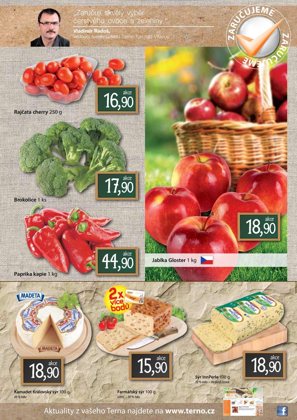 cherry 250 g 17,90 Brokolice 1 ks Paprika kapie 1 kg 44,90 Jablka Gloster 1 kg 15,90 Sýr